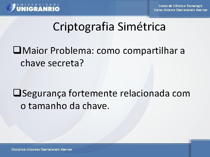 Escola de Ciência e Tecnologia Curso: Sistema Operacionais Abertos Criptografia Simétrica q. Maior Problema: