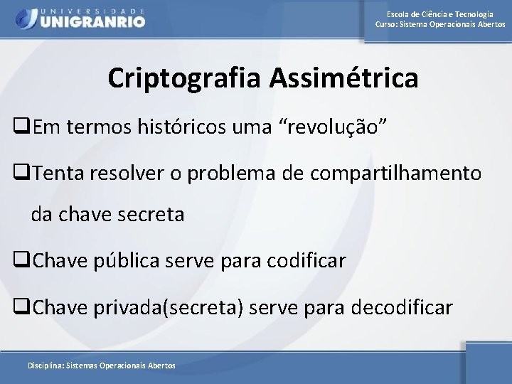 Escola de Ciência e Tecnologia Curso: Sistema Operacionais Abertos Criptografia Assimétrica q. Em termos