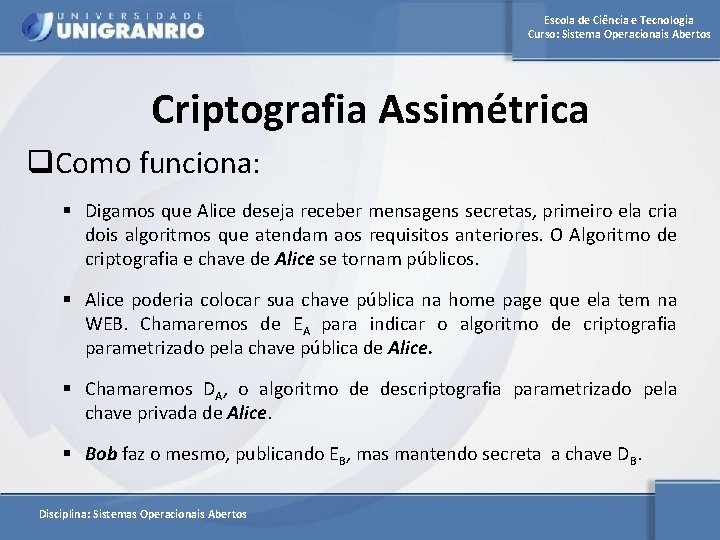 Escola de Ciência e Tecnologia Curso: Sistema Operacionais Abertos Criptografia Assimétrica q. Como funciona: