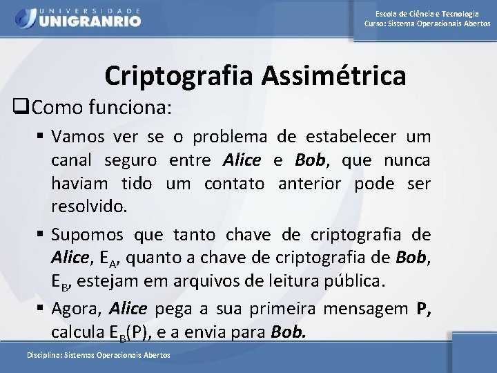 Escola de Ciência e Tecnologia Curso: Sistema Operacionais Abertos Criptografia Assimétrica q. Como funciona: