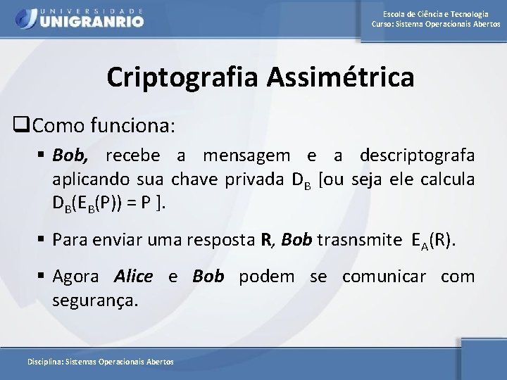 Escola de Ciência e Tecnologia Curso: Sistema Operacionais Abertos Criptografia Assimétrica q. Como funciona: