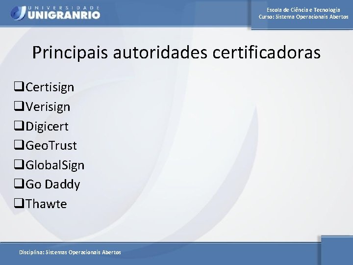 Escola de Ciência e Tecnologia Curso: Sistema Operacionais Abertos Principais autoridades certificadoras q. Certisign