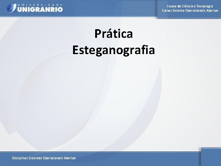 Escola de Ciência e Tecnologia Curso: Sistema Operacionais Abertos Prática Esteganografia Disciplina: Sistemas Operacionais