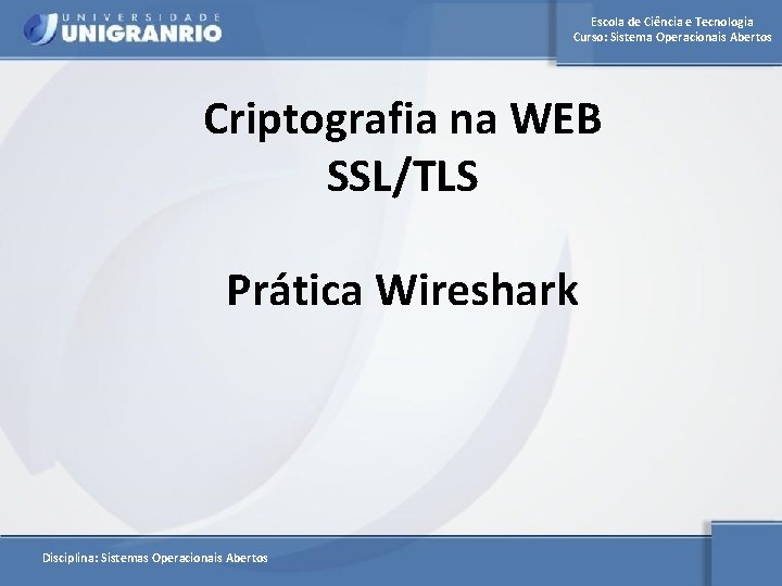 Escola de Ciência e Tecnologia Curso: Sistema Operacionais Abertos Criptografia na WEB SSL/TLS Prática