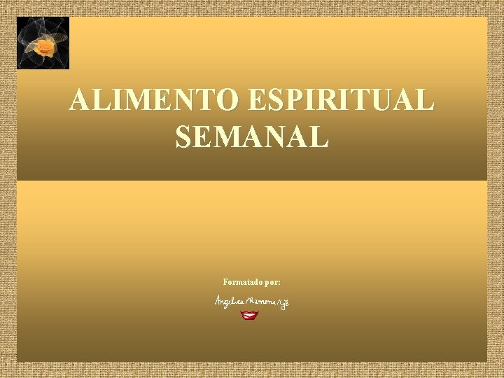 ALIMENTO ESPIRITUAL SEMANAL Formatado por: 