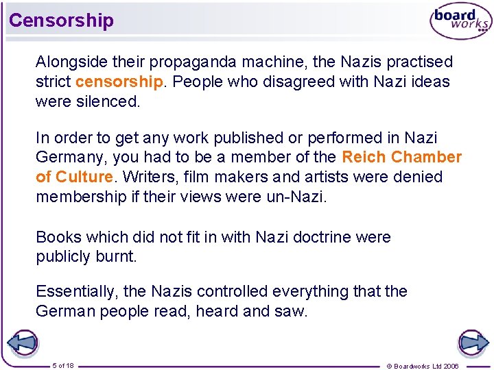 Censorship Alongside their propaganda machine, the Nazis practised strict censorship. People who disagreed with