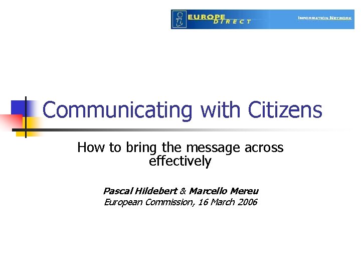 Communicating with Citizens How to bring the message across effectively Pascal Hildebert & Marcello
