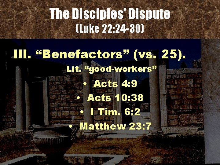 The Disciples’ Dispute (Luke 22: 24 -30) III. “Benefactors” (vs. 25). Lit. “good-workers” •