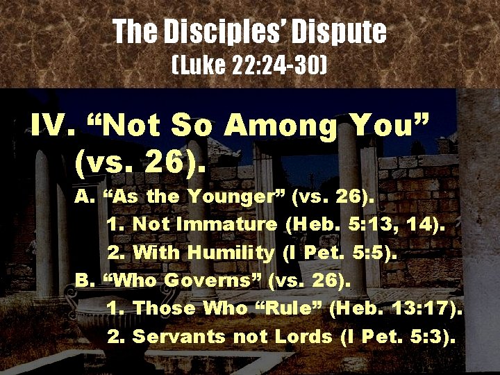The Disciples’ Dispute (Luke 22: 24 -30) IV. “Not So Among You” (vs. 26).