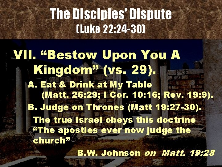 The Disciples’ Dispute (Luke 22: 24 -30) VII. “Bestow Upon You A Kingdom” (vs.