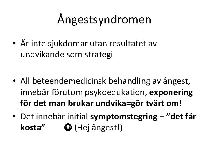 Ångestsyndromen • Är inte sjukdomar utan resultatet av undvikande som strategi • All beteendemedicinsk