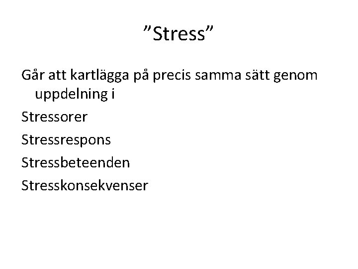 ”Stress” Går att kartlägga på precis samma sätt genom uppdelning i Stressorer Stressrespons Stressbeteenden
