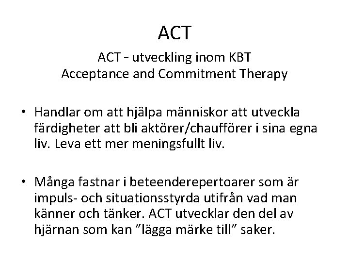 ACT – utveckling inom KBT Acceptance and Commitment Therapy • Handlar om att hjälpa