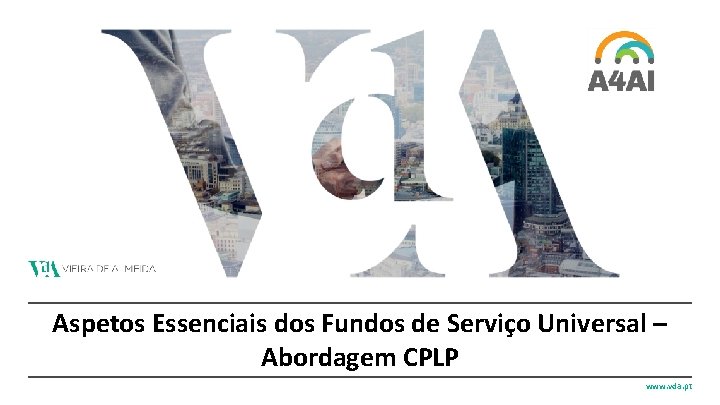 Aspetos Essenciais dos Fundos de Serviço Universal – Abordagem CPLP www. vda. pt 