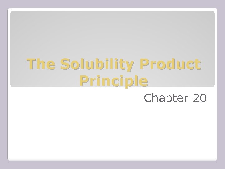 The Solubility Product Principle Chapter 20 