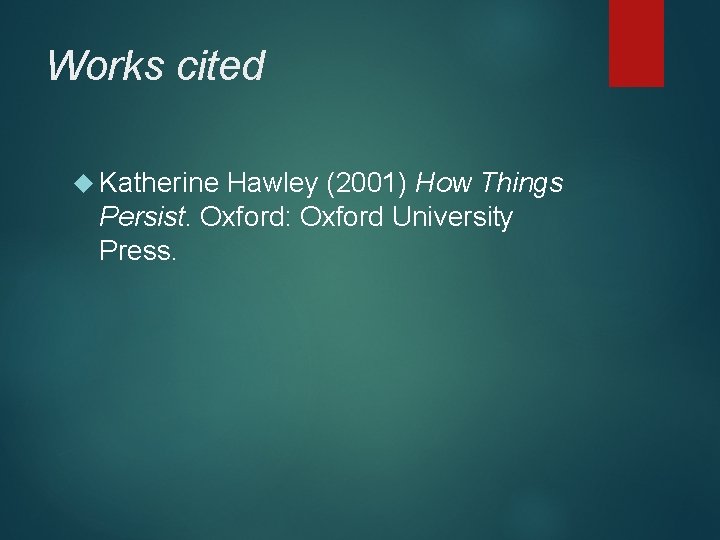 Works cited Katherine Hawley (2001) How Things Persist. Oxford: Oxford University Press. 