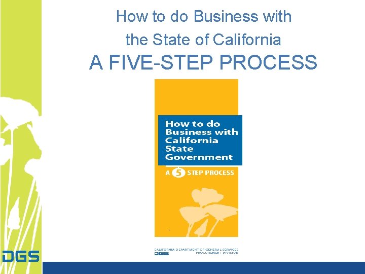 How to do Business with the State of California A FIVE-STEP PROCESS How to do Business with the State of California A FIVE-STEP PROCESS