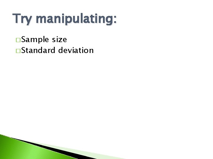 Try manipulating: � Sample size � Standard deviation 