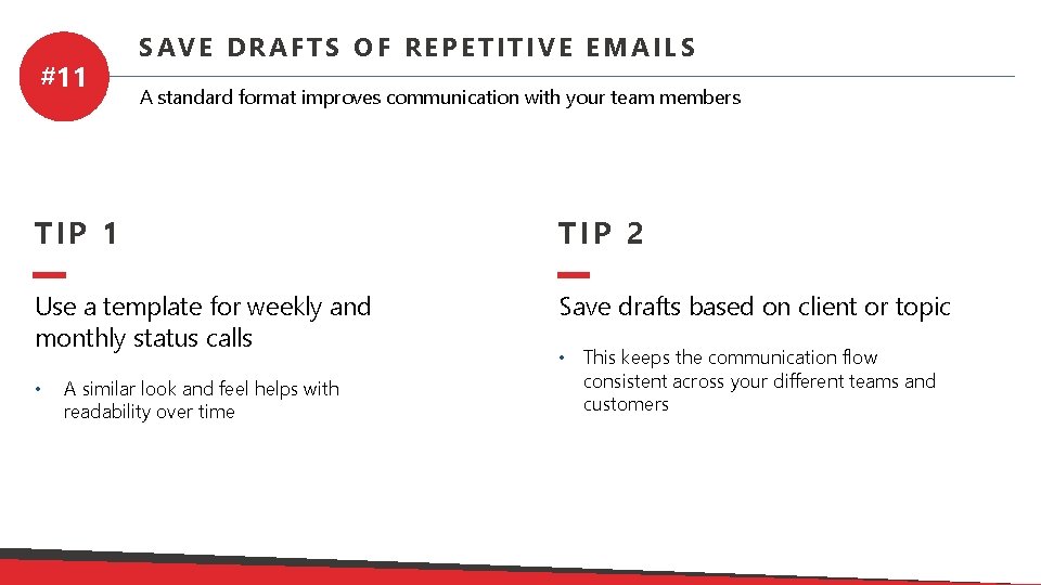 #11 SAVE DRAFTS OF REPETITIVE EMAILS A standard format improves communication with your team