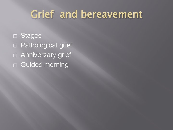 Grief and bereavement � � Stages Pathological grief Anniversary grief Guided morning 