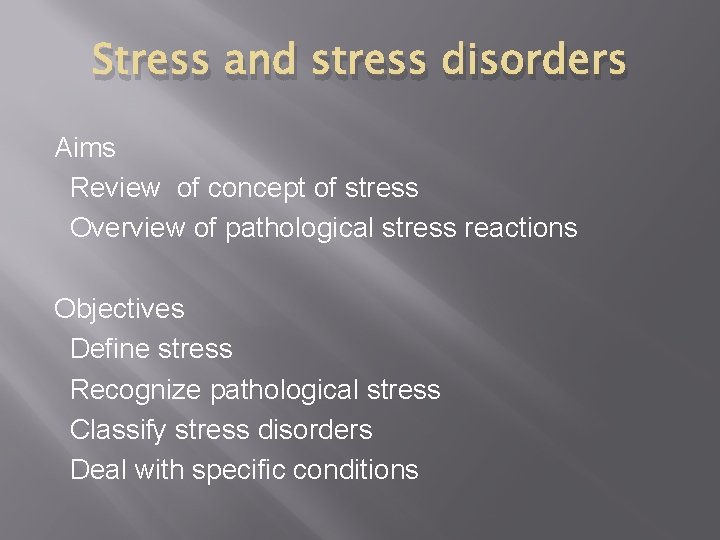 Stress and stress disorders Aims Review of concept of stress Overview of pathological stress