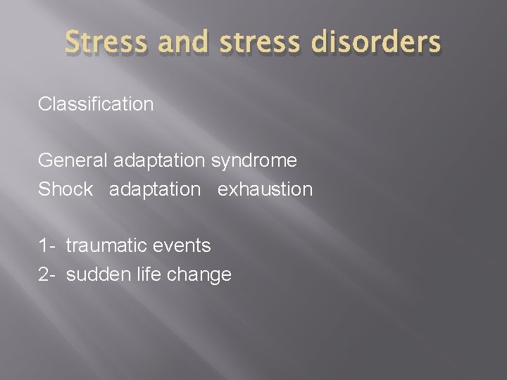 Stress and stress disorders Classification General adaptation syndrome Shock adaptation exhaustion 1 - traumatic