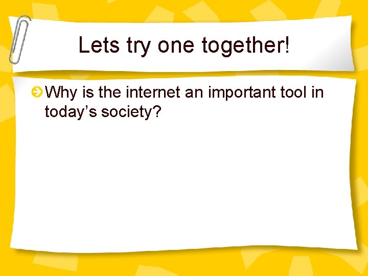Lets try one together! Why is the internet an important tool in today’s society?