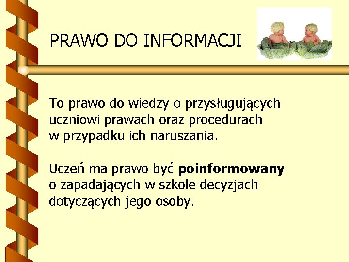 PRAWO DO INFORMACJI To prawo do wiedzy o przysługujących uczniowi prawach oraz procedurach w