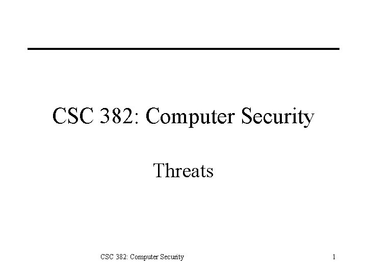 CSC 382: Computer Security Threats CSC 382: Computer Security 1 