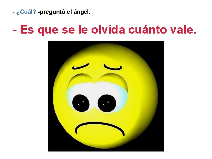 - ¿Cuál? -preguntó el ángel. - Es que se le olvida cuánto vale. 