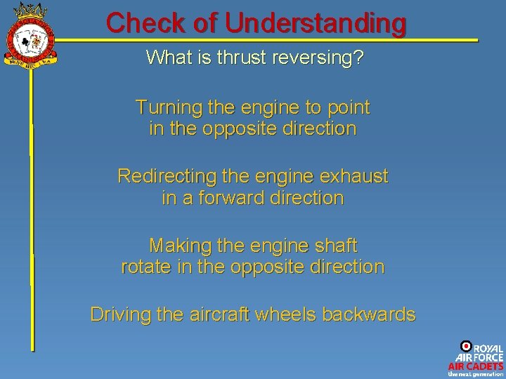 Check of Understanding What is thrust reversing? Turning the engine to point in the