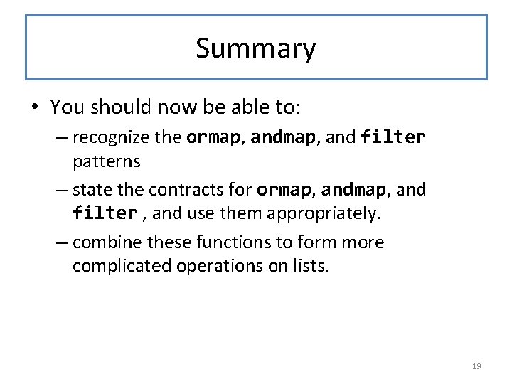 Summary • You should now be able to: – recognize the ormap, and filter