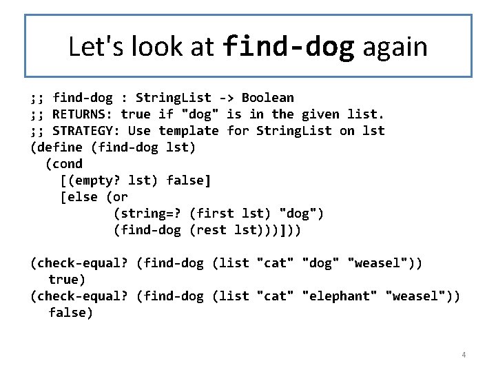 Let's look at find-dog again ; ; find-dog : String. List -> Boolean ;