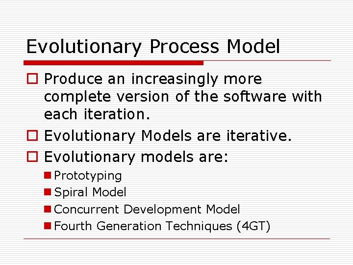 Evolutionary Process Model o Produce an increasingly more complete version of the software with