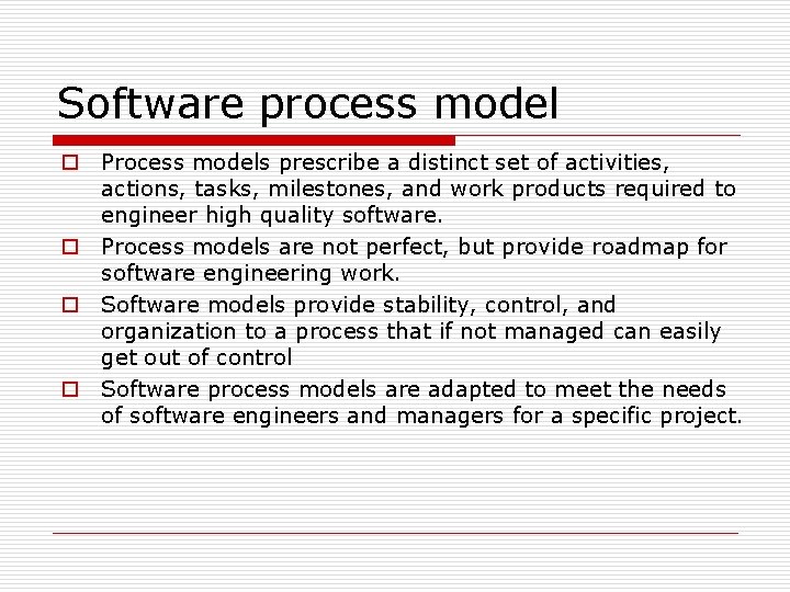 Software process model o Process models prescribe a distinct set of activities, actions, tasks,