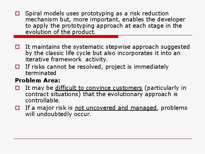 o Spiral models uses prototyping as a risk reduction mechanism but, more important, enables