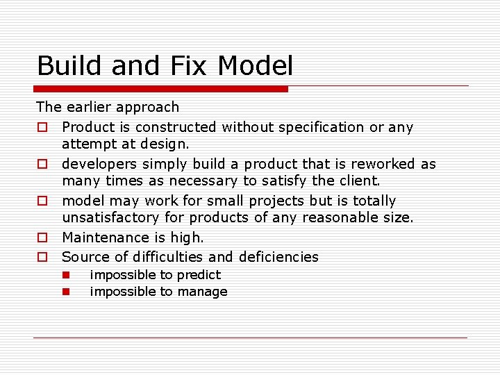 Build and Fix Model The earlier approach o Product is constructed without specification or