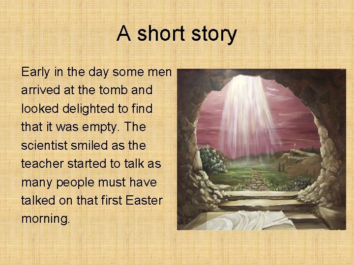 A short story Early in the day some men arrived at the tomb and