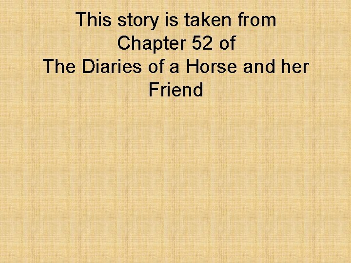 This story is taken from Chapter 52 of The Diaries of a Horse and