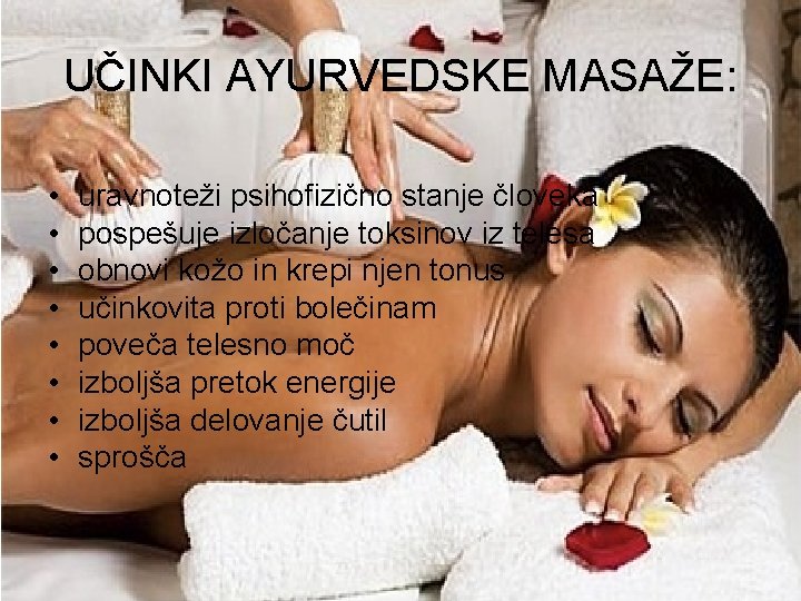 UČINKI AYURVEDSKE MASAŽE: • • uravnoteži psihofizično stanje človeka pospešuje izločanje toksinov iz telesa