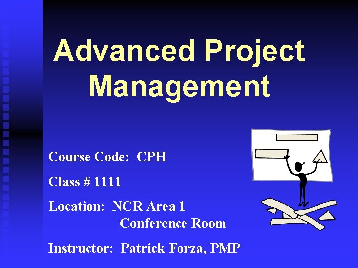 Advanced Project Management Course Code: CPH Class # 1111 Location: NCR Area 1 Conference
