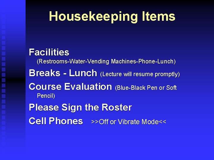 Housekeeping Items Facilities (Restrooms-Water-Vending Machines-Phone-Lunch) Breaks - Lunch (Lecture will resume promptly) Course Evaluation