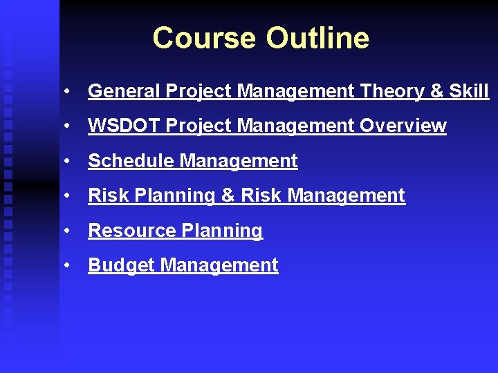 Course Outline • General Project Management Theory & Skill • WSDOT Project Management Overview