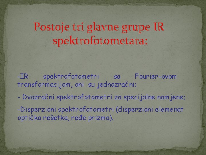 Postoje tri glavne grupe IR spektrofotometara: -IR spektrofotometri sa Fourier-ovom transformacijom, oni su jednozračni;