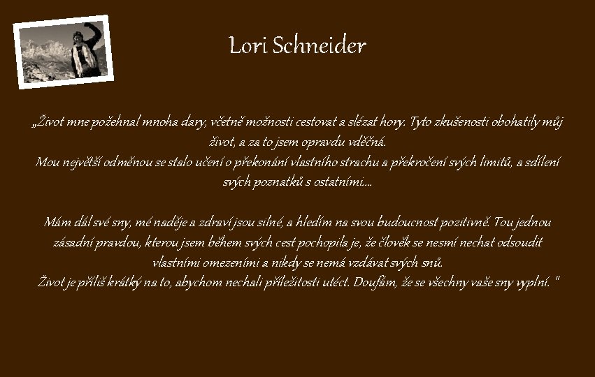 Lori Schneider „Život mne požehnal mnoha dary, včetně možnosti cestovat a slézat hory. Tyto