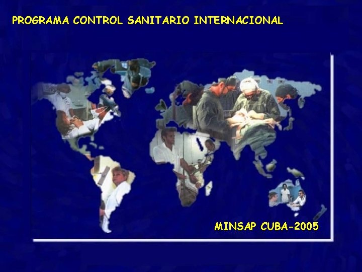 PROGRAMA CONTROL SANITARIO INTERNACIONAL REDIMENSIONAMIENTO DEL CONTROL SANITARIO INTERNACIONAL Ministerio Salud Pública. Cuba 2005