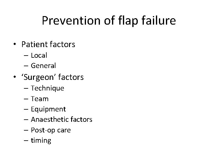 Prevention of flap failure • Patient factors – Local – General • ‘Surgeon’ factors