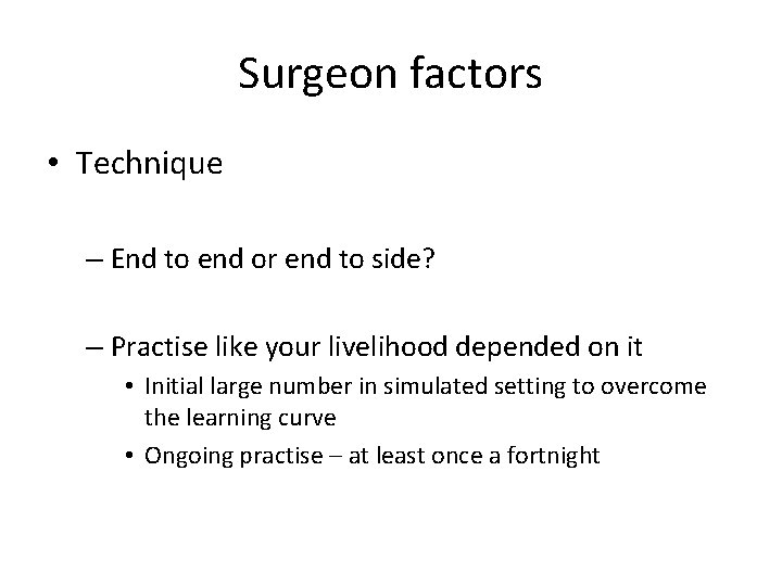 Surgeon factors • Technique – End to end or end to side? – Practise