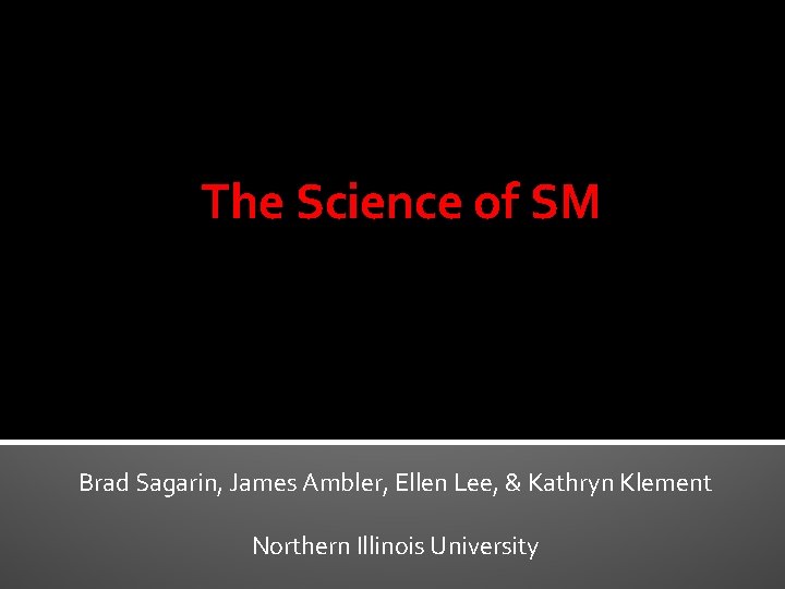 The Science of SM Brad Sagarin, James Ambler, Ellen Lee, & Kathryn Klement Northern