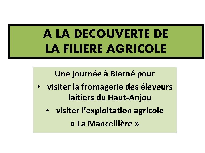 A LA DECOUVERTE DE LA FILIERE AGRICOLE Une journée à Bierné pour • visiter